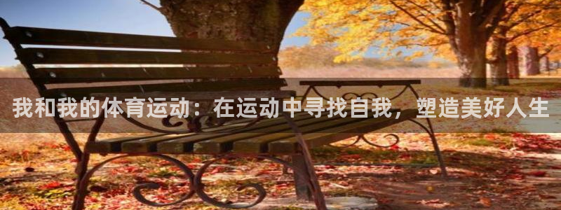 我和我的体育运动：在运动中寻找自我，塑造美好人生