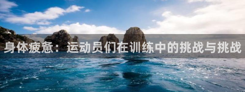 身体疲惫：运动员们在训练中的挑战与挑战