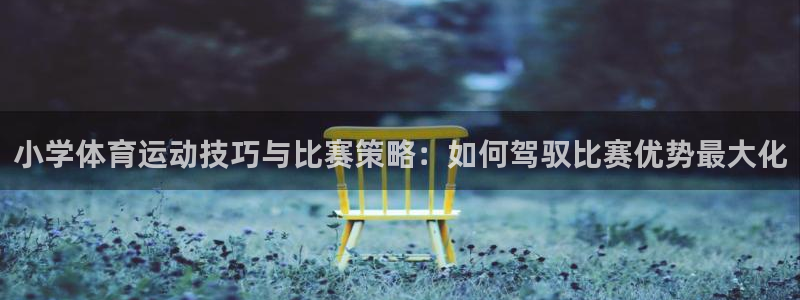 小学体育运动技巧与比赛策略：如何驾驭比赛优势最大化